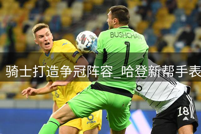 骑士打造争冠阵容 哈登新帮手表现亮眼
